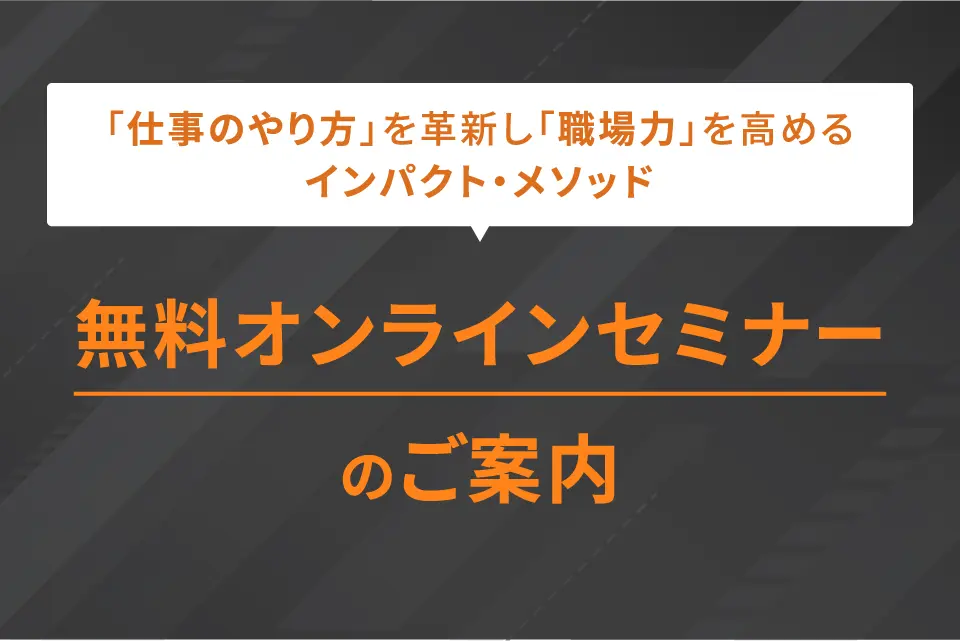 「仕事のやり方」を革新し「職場力」を高めるインパクト・メソッド 無料オンラインセミナーのご案内